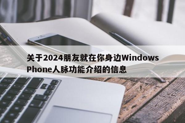 关于2024朋友就在你身边WindowsPhone人脉功能介绍的信息