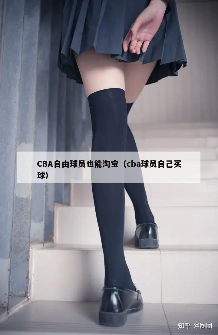 CBA自由球员也能淘宝（cba球员自己买球）