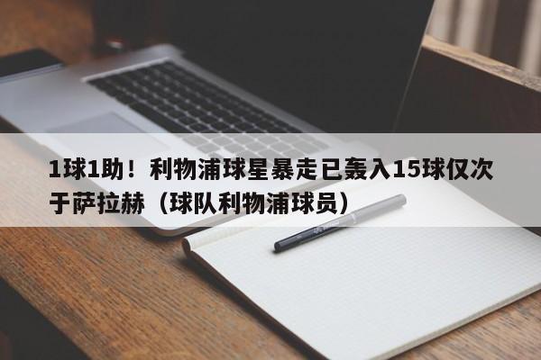 1球1助！利物浦球星暴走已轰入15球仅次于萨拉赫（球队利物浦球员）