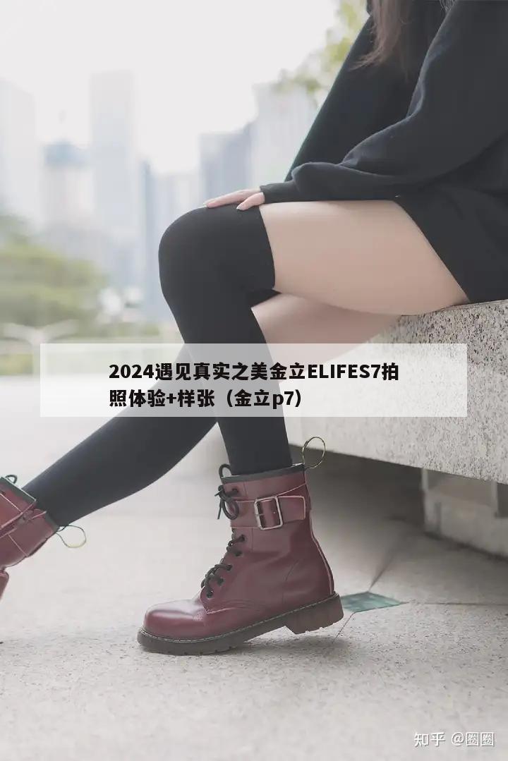 2024遇见真实之美金立ELIFES7拍照体验+样张（金立p7）