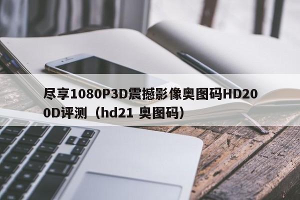 尽享1080P3D震撼影像奥图码HD200D评测（hd21 奥图码）