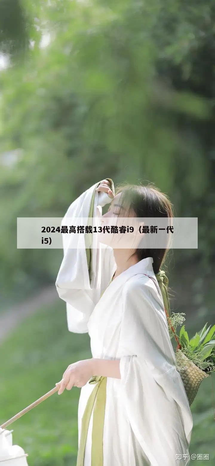 2024最高搭载13代酷睿i9（最新一代i5）