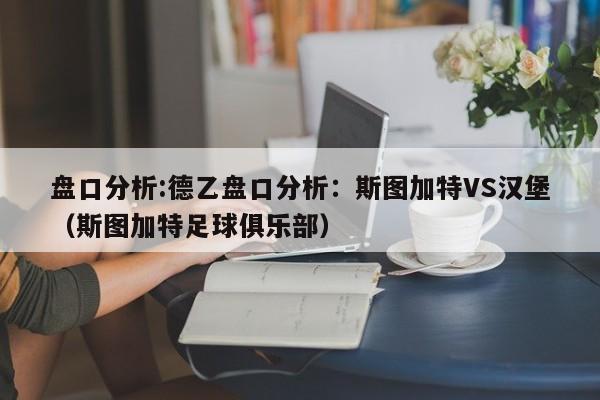 盘口分析:德乙盘口分析：斯图加特VS汉堡（斯图加特足球俱乐部）