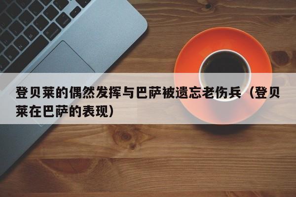 登贝莱的偶然发挥与巴萨被遗忘老伤兵（登贝莱在巴萨的表现）